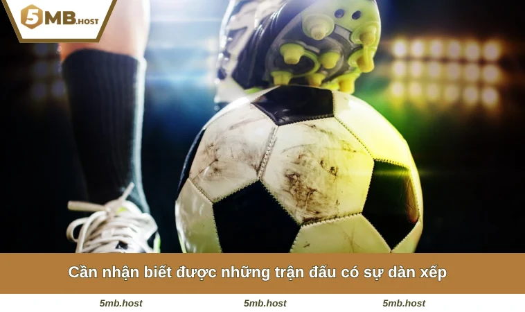 Cần nhận biết được những trận đấu có sự dàn xếp