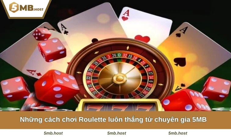 Những cách chơi Roulette luôn thắng từ chuyên gia 5MB
