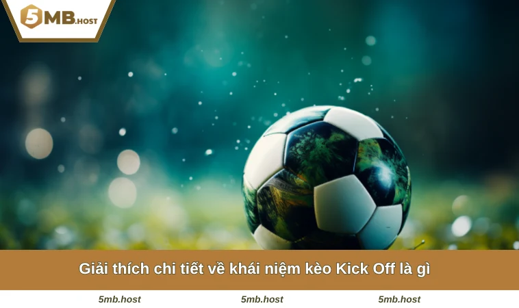 Giải thích chi tiết về khái niệm kèo Kick Off là gì